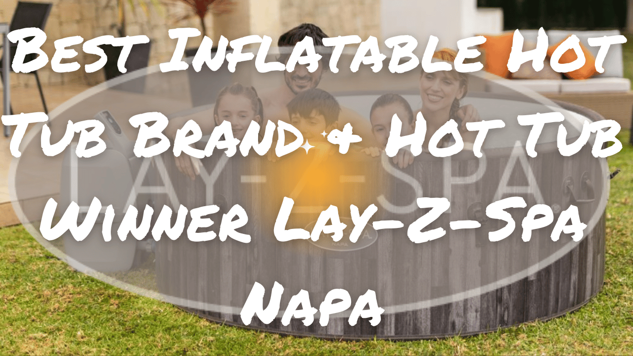 Guide to the Best Brand of Inflatable Hot Tubs BeastBeauty